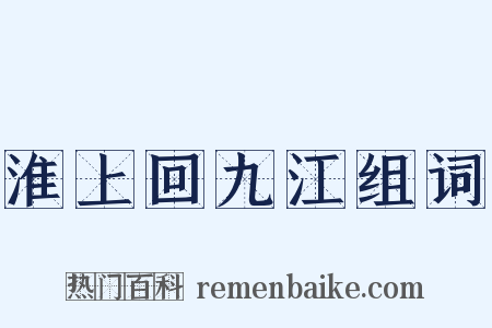 淮上回九江组词是什么意思的图片